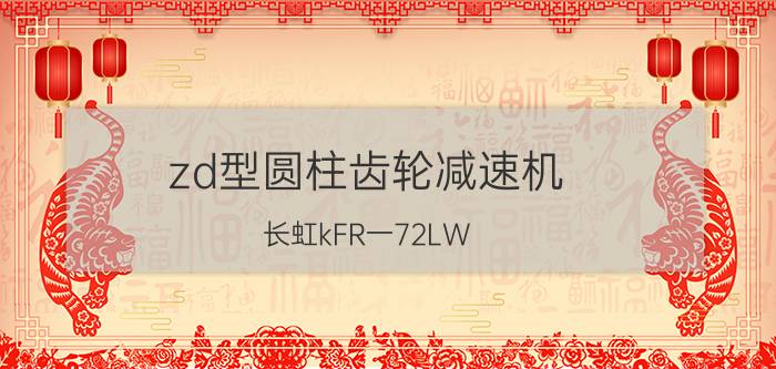 zd型圆柱齿轮减速机 长虹kFR一72LW/2DFCW1十R1多少钱一台？